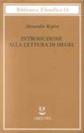 Introduzione alla lettura di Hegel - Lezioni sulla «Fenomenologia dello Spirito» tenute dal 1933 al 1939 all' Ecole Pratique des Hautes Etudes raccolte e...