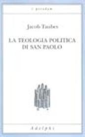 Teologia politica di san Paolo. Lezioni tenute dal 23 al 27 febbraio 1987 alla Forschungsstätte della Evangelische Studiengemeinschaft di Heidelberg (La)