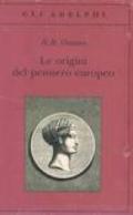 Origini del pensiero europeo. Intorno al corpo, la mente, l'anima, il mondo, il tempo e il destino (Le)