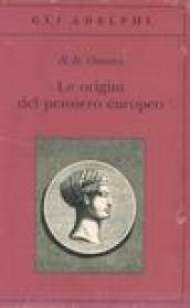 Origini del pensiero europeo. Intorno al corpo, la mente, l'anima, il mondo, il tempo e il destino (Le)