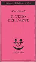 Il vizio dell'arte (Opere di Alan Bennett)