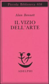 Il vizio dell'arte (Opere di Alan Bennett)