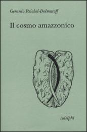 Il cosmo amazzonico. Simbolismo degli indigeni tukano del Vaupés