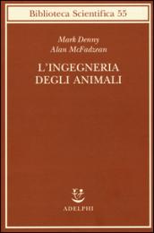 L’ingegneria degli animali: Così funziona la vita (Biblioteca scientifica)