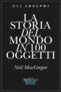 La storia del mondo in 100 oggetti. Ediz. illustrata