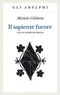 Il sapiente furore. Vita di Giordano Bruno