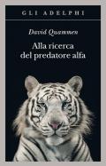 Alla ricerca del predatore alfa. Il mangiatore di uomini nelle giungle della storia e della mente