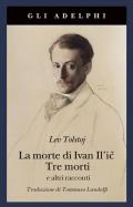 La morte di Ivan Il'ic-Tre morti e altri racconti