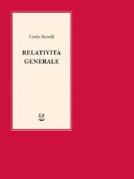 Relatività generale. Una semplice introduzione. Idee, struttura concettuale, buchi neri, onde gravitazionali, cosmologia e cenni di gravità quantistica