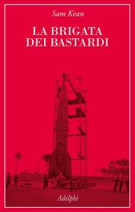 La Brigata dei bastardi. La vera storia degli scienziati e delle spie che sabotarono la bomba atomica nazista