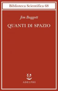 Quanti di spazio. La gravità quantistica a loop e la ricerca della struttura dello spazio, del tempo e dell’universo