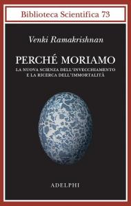 Perché moriamo. La nuova scienza dell’invecchiamento e la ricerca dell’immortalità