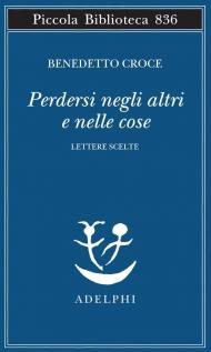 Perdersi negli altri e nelle cose. Lettere scelte