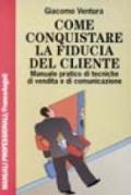 Come conquistare la fiducia del cliente. Manuale pratico di tecniche di vendita e comunicazione