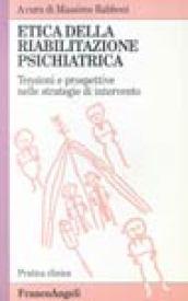 Etica della riabilitazione psichiatrica. Tensioni e prospettive nelle strategie di intervento