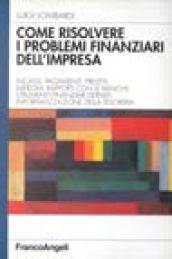 Come risolvere i problemi finanziari dell'impresa. Incassi, pagamenti, prestiti, impieghi. Rapporti con le banche. Strumenti finanziari derivati...