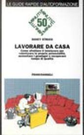 Lavorare da casa. Come sfruttare il telelavoro per valorizzare le proprie potenzialità, aumentare i guadagni e recuperare tempo di qualità