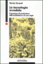 La tecnologia invisibile. Il processo di produzione dell'architettura e le sue regie