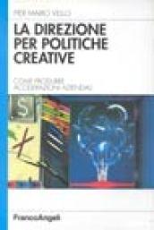 La direzione per politiche creative. Come produrre accelerazioni aziendali