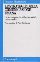 Le strategie della comunicazione umana. La persuasione, le influenze sociali, i mass media