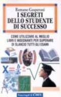 I segreti dello studente di successo. Come utilizzare al meglio libri e insegnanti per superare di slancio tutti gli esami