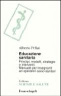 Educazione sanitaria. Principi, modelli, strategie e interventi. Manuale per insegnanti ed operatori socio-sanitari