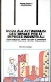 Guida all'autoanalisi gestionale per le imprese industriali. Come misurare il valore e lo stato di benessere o di crisi delle imprese e calcolare il Superindice