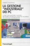 La gestione industriale dei PC. Come organizzare il lavoro per trarre vantaggio dalle più moderne tecnologie informatiche