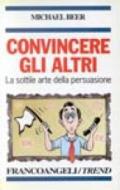 Convincere gli altri. La sottile arte della persuasione