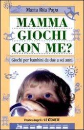 Mamma, giochi con me? Giochi per bambini da due a sei anni