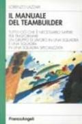 Il manuale del teambuilder. Tutto ciò che è necessario per trasformare un gruppo di lavoro in una squadra specializzata