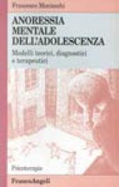 Anoressia mentale dell'adolescenza. Modelli teorici, diagnostici e terapeutici