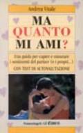 Ma quanto mi ami? Una guida per capire e misurare i sentimenti del partner (e i propri...). Con test di autovalutazione