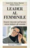 Leader al femminile. Essere vincenti nel lavoro senza imitare gli uomini