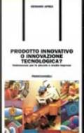 Prodotto innovativo o innovazione tecnologica? Vademecum per le piccole e medie imprese