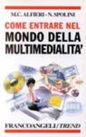 Come entrare nel mondo della multimedialità. Professioni, opportunità d'impresa, scuole, letture e indirizzi utili