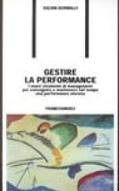 Gestire la performance. I nuovi strumenti di management per conseguire e mantenere nel tempo una performance elevata