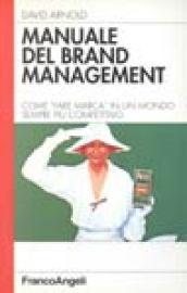 Manuale del brand management. Come fare marca in un mondo sempre più competitivo