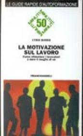 La motivazione sul lavoro. Come stimolare i lavoratori a dare il meglio di sé