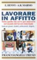 Lavorare in affitto. Tutto quello che serve per muoversi nel mondo del lavoro interinale. Guida per giovani, studenti, professionisti, dirigenti