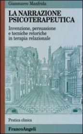 La narrazione psicoterapeutica. Invenzione, persuasione e tecniche retoriche in terapia relazionale