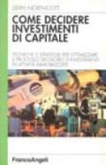 Come decidere investimenti di capitale. Tecniche e strategie per ottimizzare il processo decisorio d'investimenti in attività immobilizzate