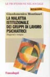 La malattia istituzionale dei gruppi di lavoro psichiatrici. Diagnosi e terapia