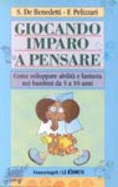 Giocando imparo a pensare. Come sviluppare abilità e fantasia nei bambini dai 5 ai 10 anni