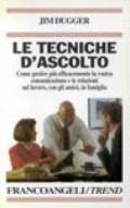 Le tecniche d'ascolto. Come gestire più efficacemente la vostra comunicazione e le relazioni sul lavoro, con gli amici, in famiglia