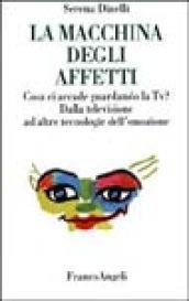 La macchina degli affetti. Cosa ci accade guardando la Tv? Dalla televisione ad altre tecnologie dell'emozione
