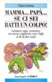 Mamma. Papà. Se ci sei batti un colpo! Genitori oggi: costruire un nuovo rapporto con i figli al di là dei ruoli