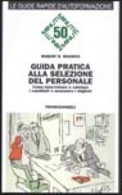 Guida pratica alla selezione del personale. Come intervistare e valutare i candidati e assumere i migliori