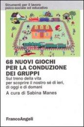 Sessantotto nuovi giochi per la conduzione dei gruppi. Sul treno della vita per scoprire il nostro sé di ieri, di oggi e di domani