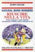 Natural born winners. Riuscire nella vita. Come realizzare i nostri obiettivi potenziando le infinite risorse nascoste in noi